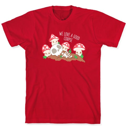We Love a Good Corpse Mushrooms T-Shirt